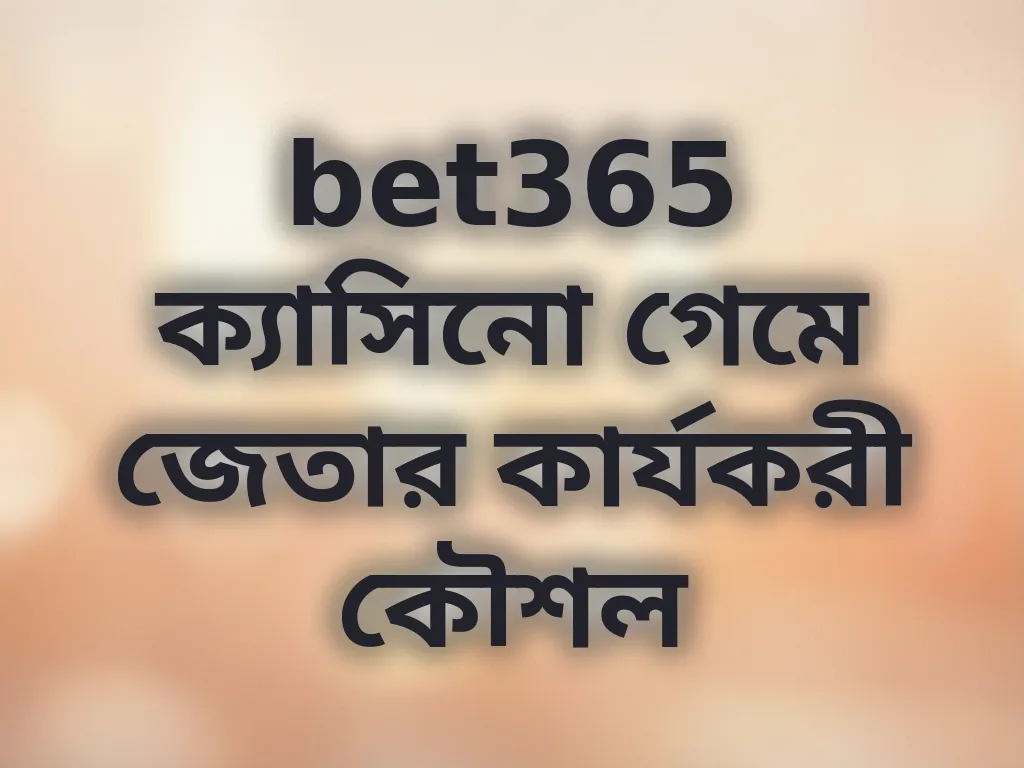 bet365 ক্যাসিনো গেমে জেতার কার্যকরী কৌশল