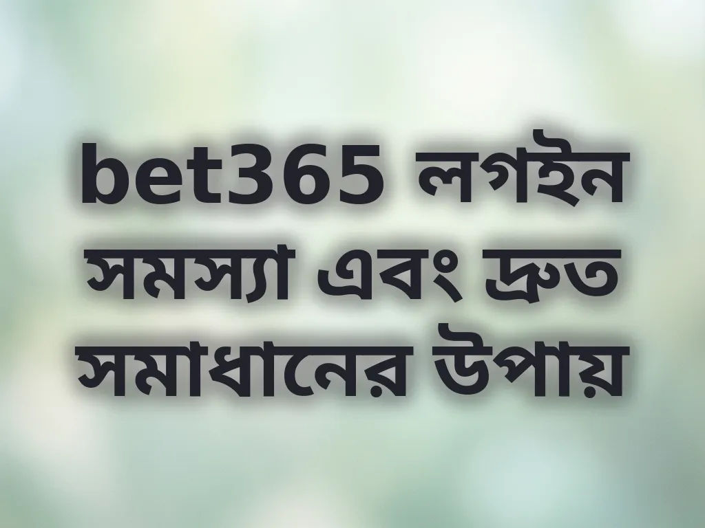 bet365 লগইন সমস্যা এবং দ্রুত সমাধানের উপায়