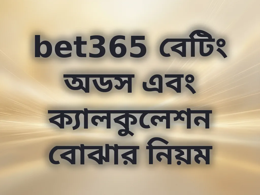 bet365 বেটিং অডস এবং ক্যালকুলেশন বোঝার নিয়ম